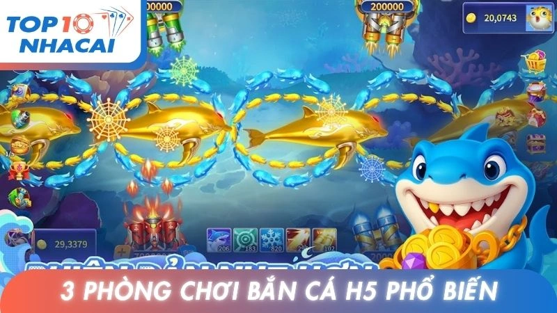 3 phòng chơi bắn cá H5 phổ biến
