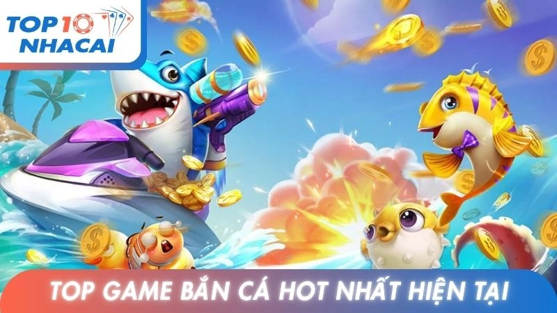 Top game bắn cá hot nhất hiện tại