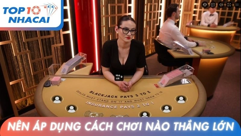 Nên áp dụng cách chơi nào để giúp thắng lớn?